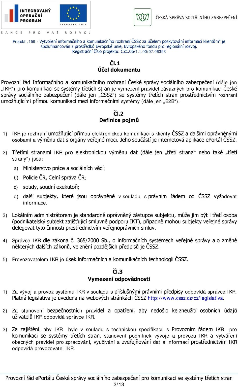 2 Definice pojmů 1) IKR je rozhraní umožňující přímou elektronickou komunikaci s klienty ČSSZ a dalšími oprávněnými osobami a výměnu dat s orgány veřejné moci.