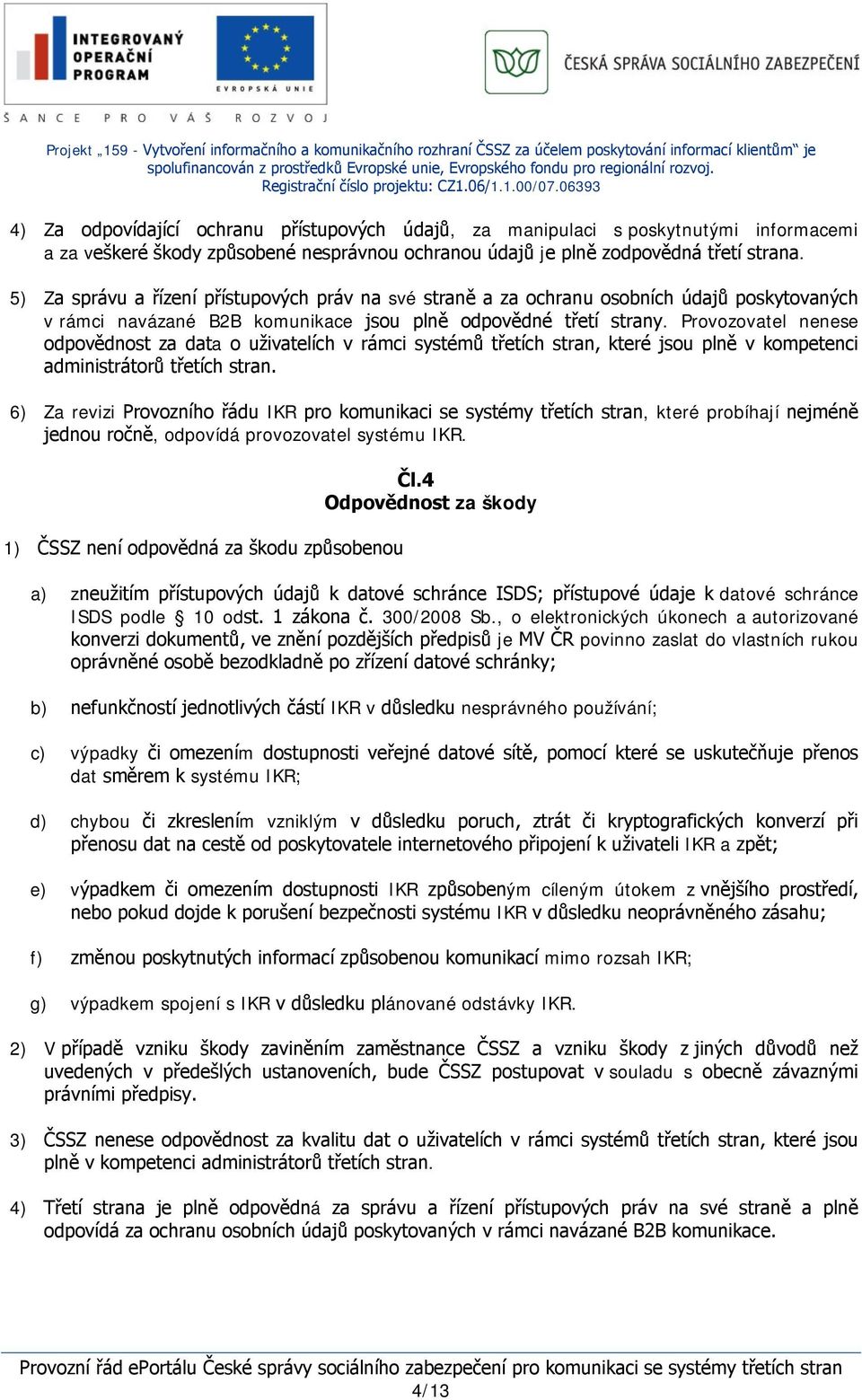 Provozovatel nenese odpovědnost za data o uživatelích v rámci systémů třetích stran, které jsou plně v kompetenci administrátorů třetích stran.