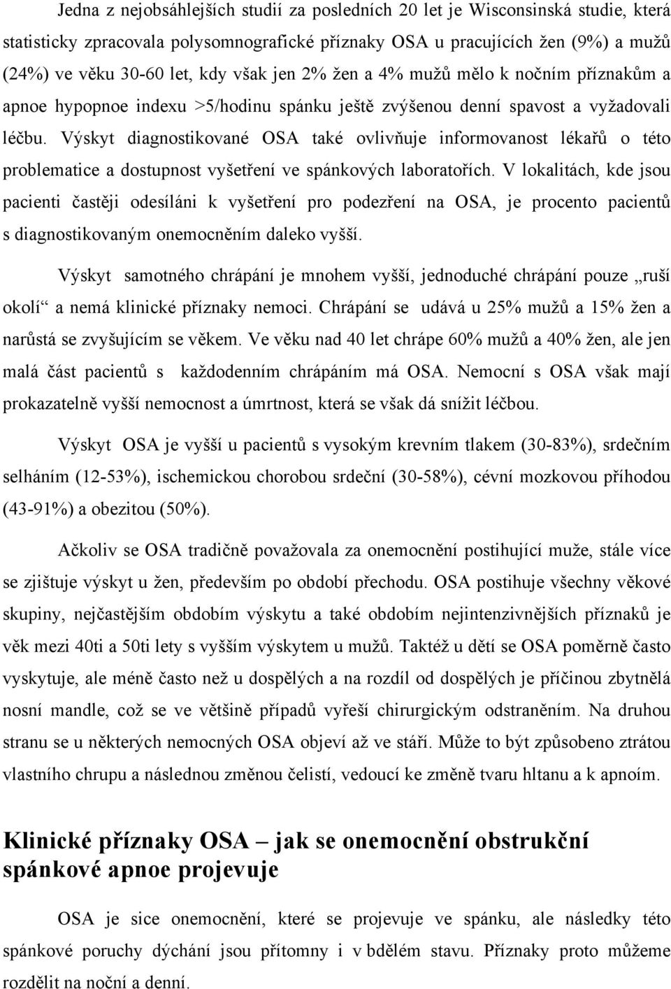 Výskyt diagnostikované OSA také ovlivňuje informovanost lékařů o této problematice a dostupnost vyšetření ve spánkových laboratořích.