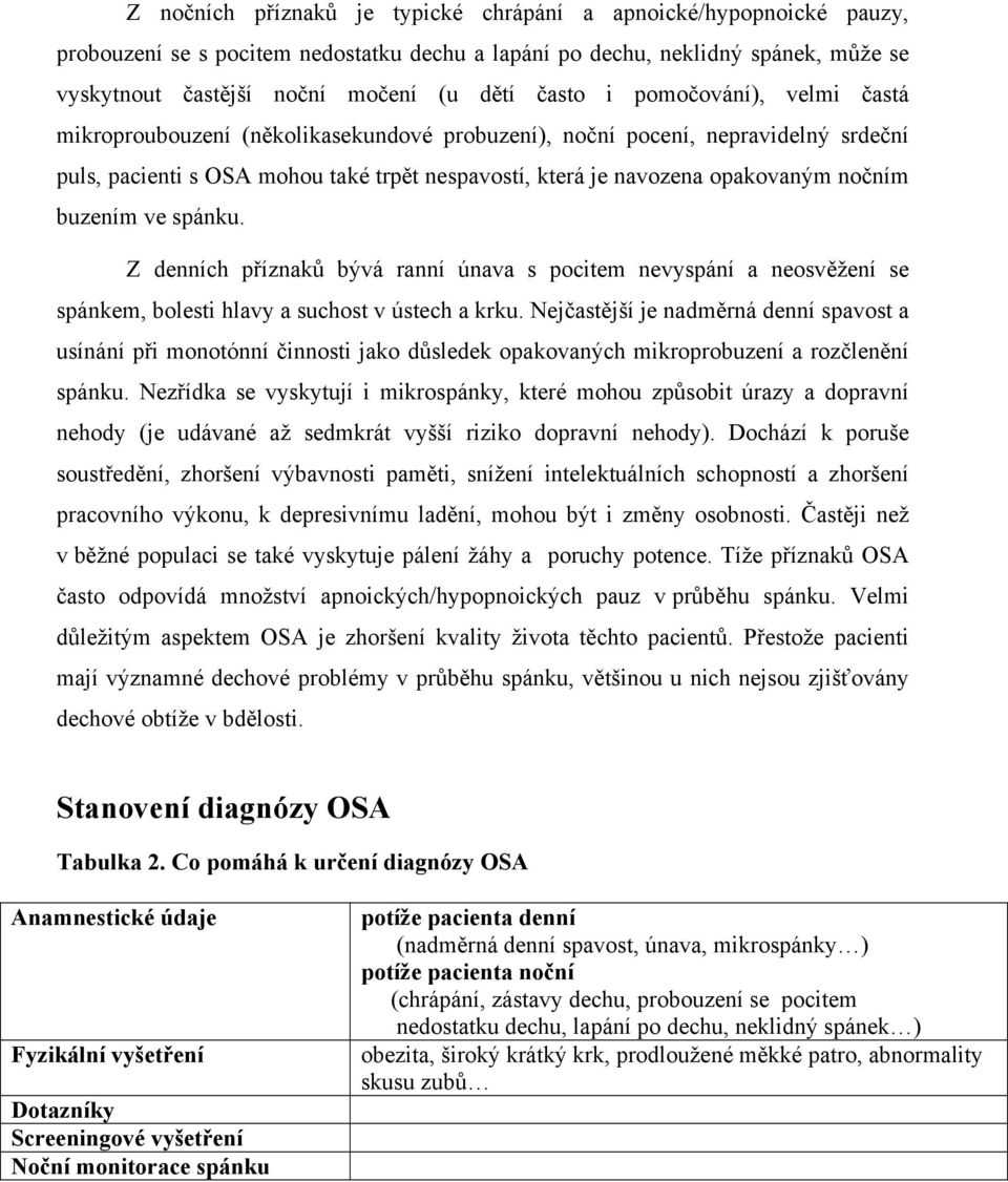 nočním buzením ve spánku. Z denních příznaků bývá ranní únava s pocitem nevyspání a neosvěžení se spánkem, bolesti hlavy a suchost v ústech a krku.