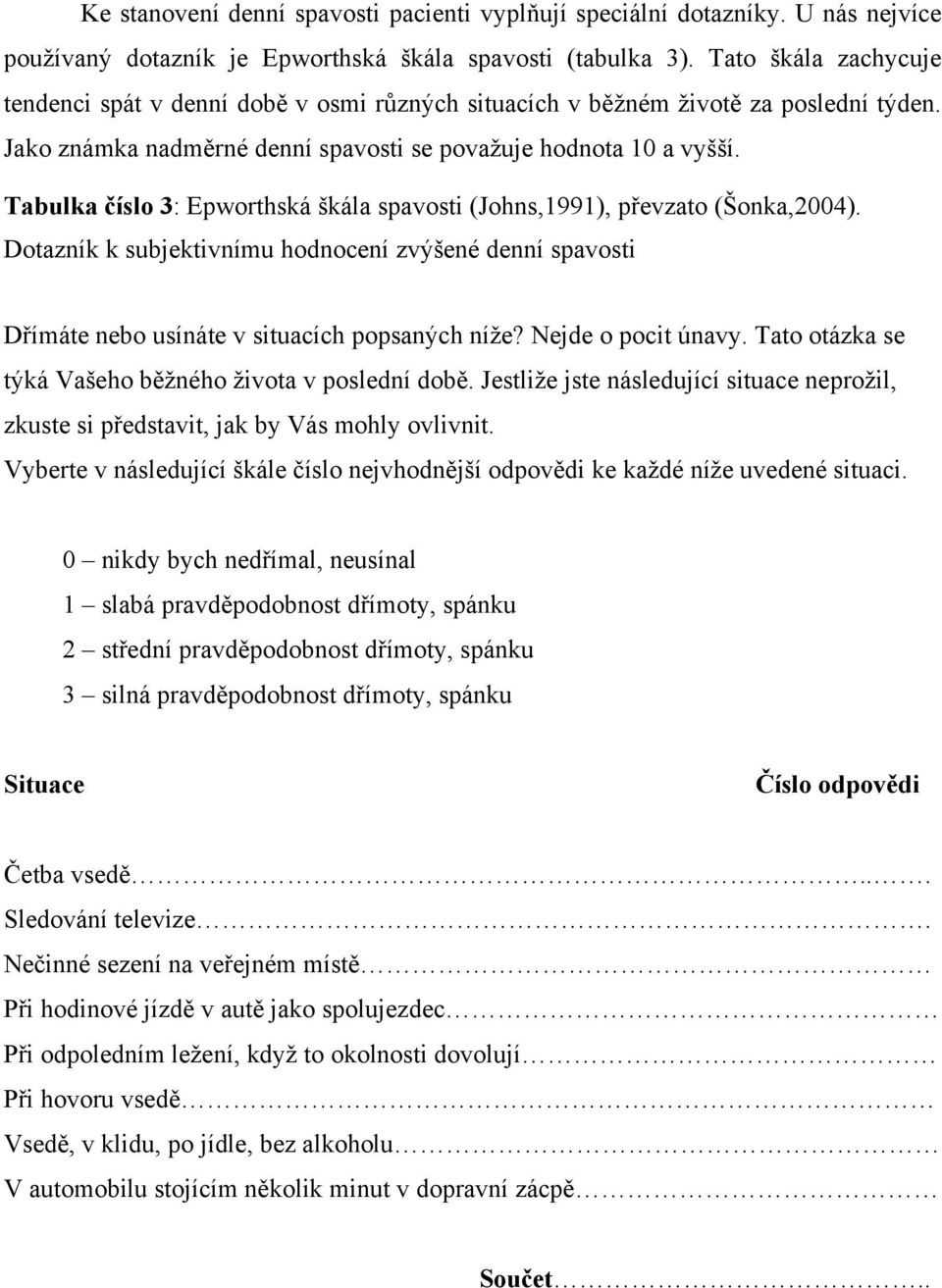 Tabulka číslo 3: Epworthská škála spavosti (Johns,1991), převzato (Šonka,2004). Dotazník k subjektivnímu hodnocení zvýšené denní spavosti Dřímáte nebo usínáte v situacích popsaných níže?