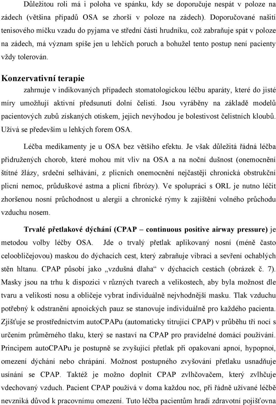 tolerován. Konzervativní terapie zahrnuje v indikovaných případech stomatologickou léčbu aparáty, které do jisté míry umožňují aktivní předsunutí dolní čelisti.