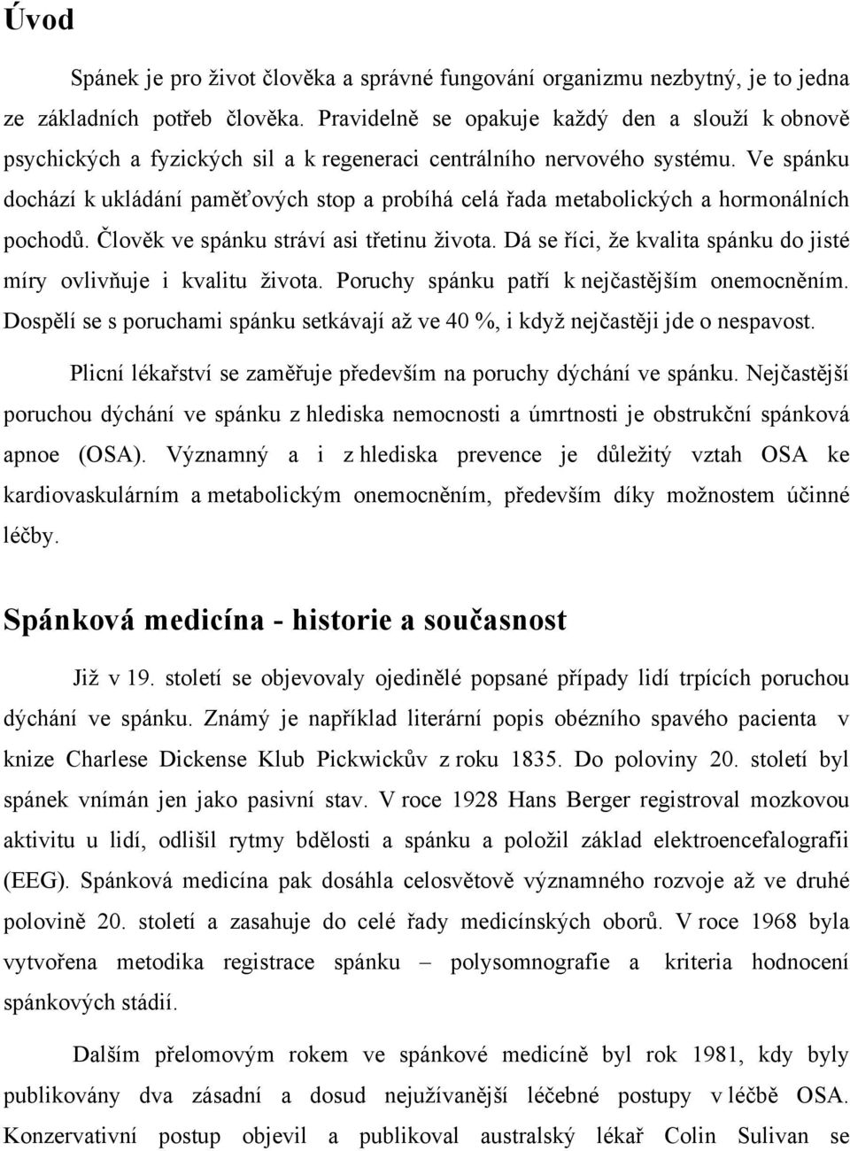 Ve spánku dochází k ukládání paměťových stop a probíhá celá řada metabolických a hormonálních pochodů. Člověk ve spánku stráví asi třetinu života.