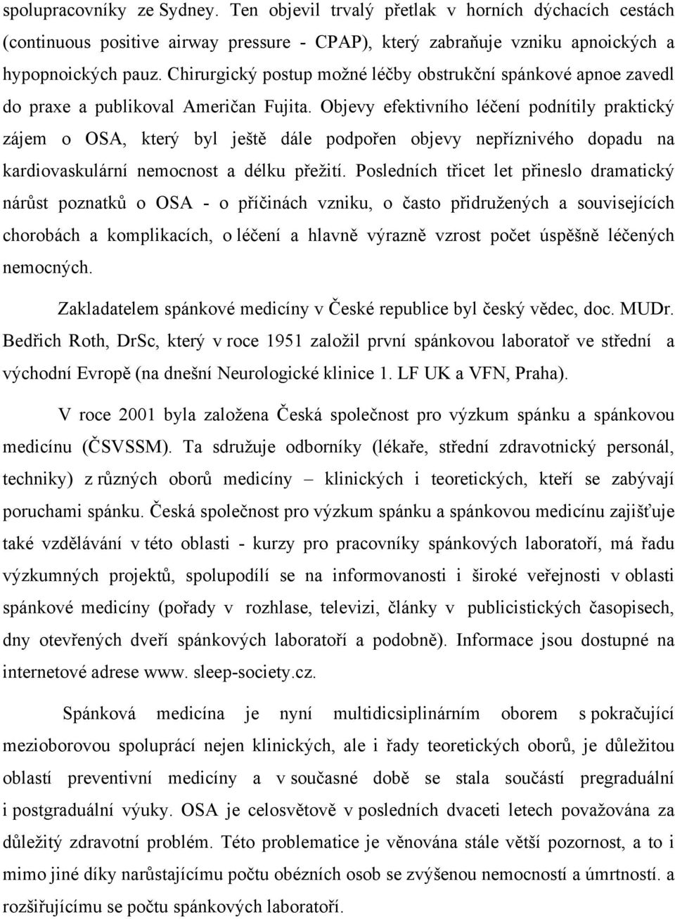 Objevy efektivního léčení podnítily praktický zájem o OSA, který byl ještě dále podpořen objevy nepříznivého dopadu na kardiovaskulární nemocnost a délku přežití.