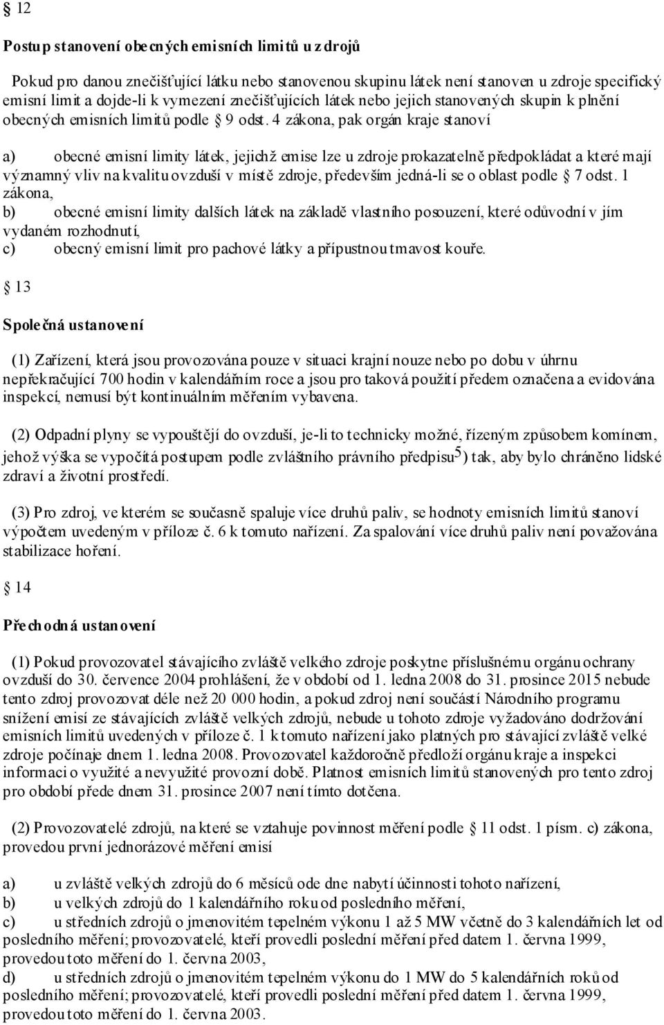 4 zákona, pak orgán kraje stanoví a) obecné emisní limity látek, jejichž emise lze u zdroje prokazatelně předpokládat a které mají významný vliv na kvalitu ovzduší v místě zdroje, především jedná-li