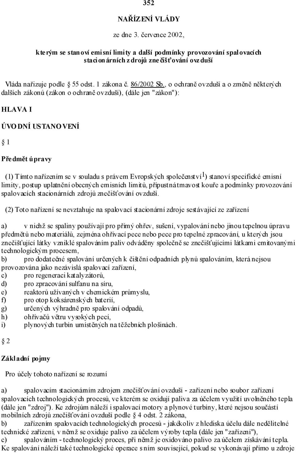 , o ochraně ovzduší a o změně některých dalších zákonů (zákon o ochraně ovzduší), (dále jen "zákon"): HLAVA I ÚVO DNÍ USTANO VENÍ 1 Předmět úpravy (1) Tímto nařízením se v souladu s právem Evropských