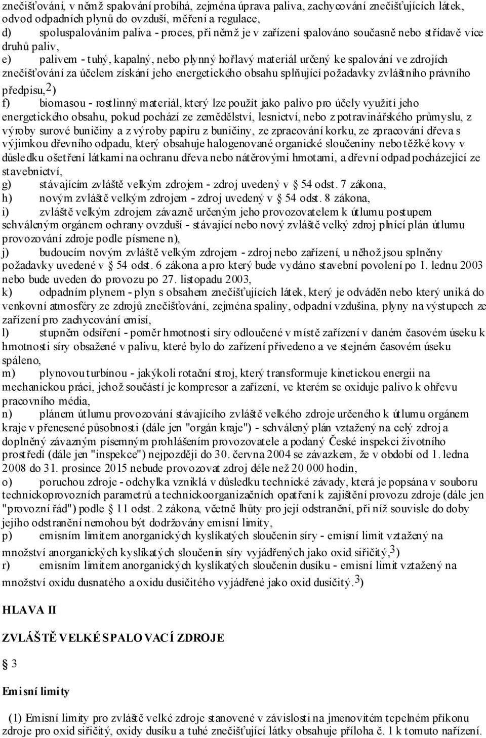 obsahu splňující požadavky zvláštního právního předpisu, 2 ) f) biomasou - rostlinný materiál, který lze použít jako palivo pro účely využití jeho energetického obsahu, pokud pochází ze zemědělství,