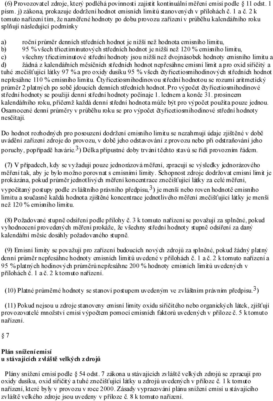 limitu, b) 95 % všech třicetiminutových středních hodnot je nižší než 120 % emisního limitu, c) všechny třicetiminutové střední hodnoty jsou nižší než dvojnásobek hodnoty emisního limitu a d) žádná z