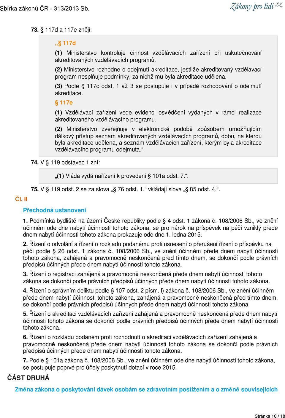 1 až 3 se postupuje i v případě rozhodování o odejmutí akreditace. 117e (1) Vzdělávací zařízení vede evidenci osvědčení vydaných v rámci realizace akreditovaného vzdělávacího programu.