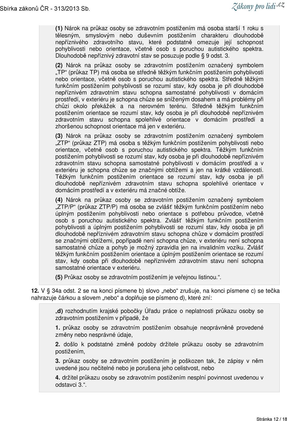 (2) Nárok na průkaz osoby se zdravotním postižením označený symbolem TP (průkaz TP) má osoba se středně těžkým funkčním postižením pohyblivosti nebo orientace, včetně osob s poruchou autistického