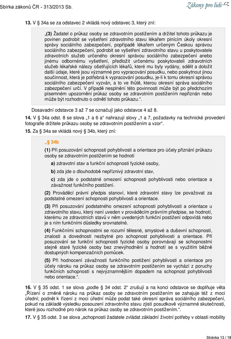 určeného okresní správou sociálního zabezpečení anebo jinému odbornému vyšetření, předložit určenému poskytovateli zdravotních služeb lékařské nálezy ošetřujících lékařů, které mu byly vydány, sdělit