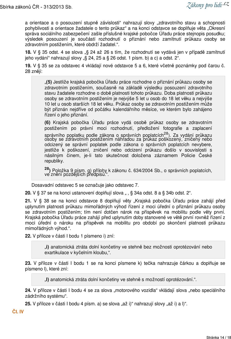 obdrží žadatel.. 18. V 35 odst. 4 se slova 24 až 26 s tím, že rozhodnutí se vydává jen v případě zamítnutí jeho vydání nahrazují slovy 24, 25 a 26 odst. 1 písm. b) a c) a odst. 2. 19.