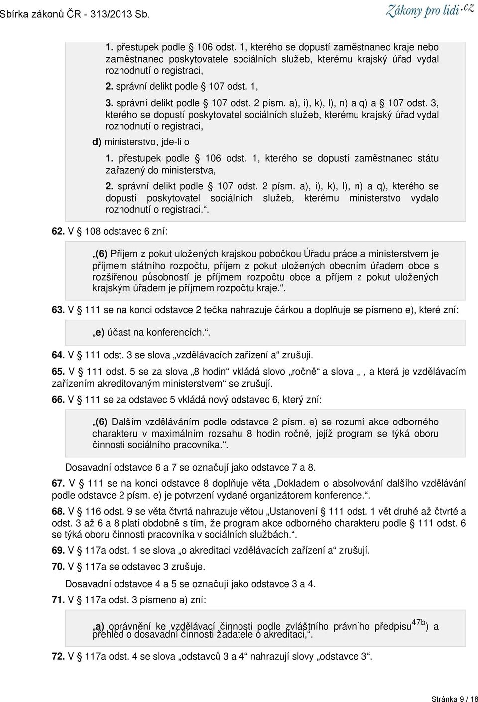 3, kterého se dopustí poskytovatel sociálních služeb, kterému krajský úřad vydal rozhodnutí o registraci, d) ministerstvo, jde-li o 1. přestupek podle 106 odst.