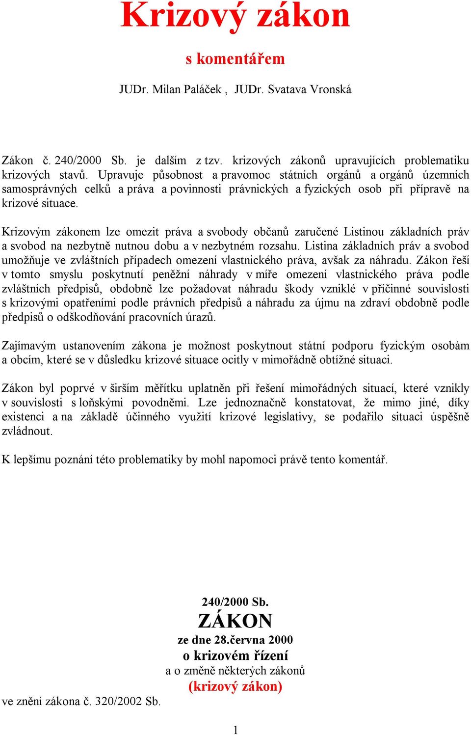 Krizovým zákonem lze omezit práva a svobody občanů zaručené Listinou základních práv a svobod na nezbytně nutnou dobu a v nezbytném rozsahu.