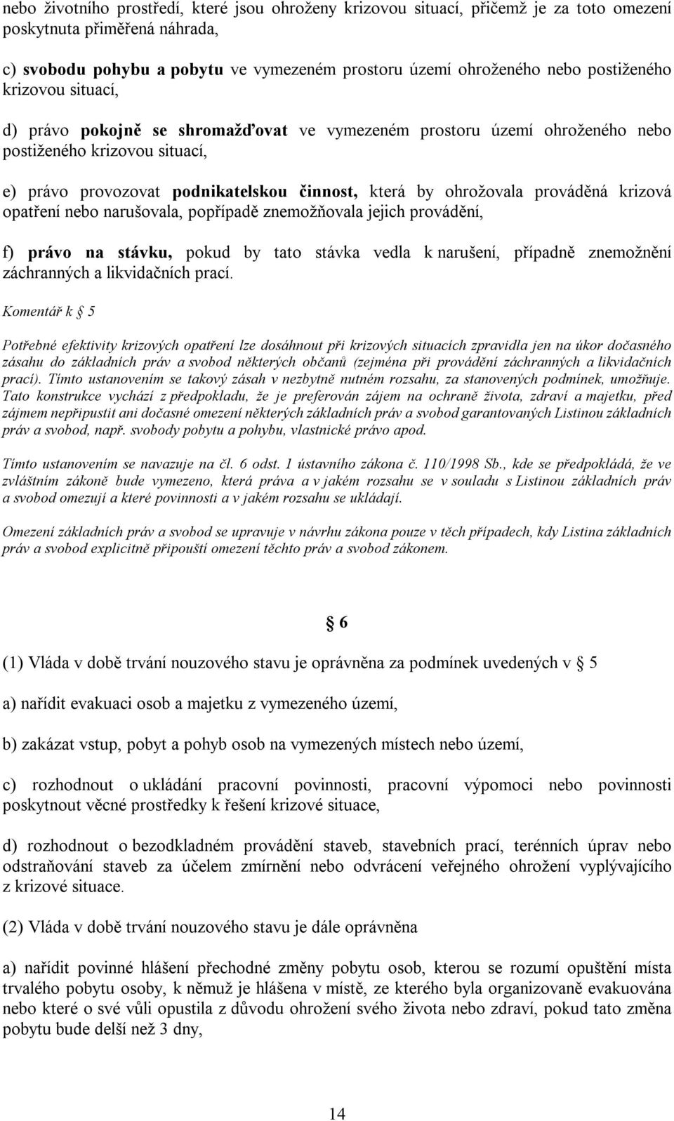 ohrožovala prováděná krizová opatření nebo narušovala, popřípadě znemožňovala jejich provádění, f) právo na stávku, pokud by tato stávka vedla k narušení, případně znemožnění záchranných a