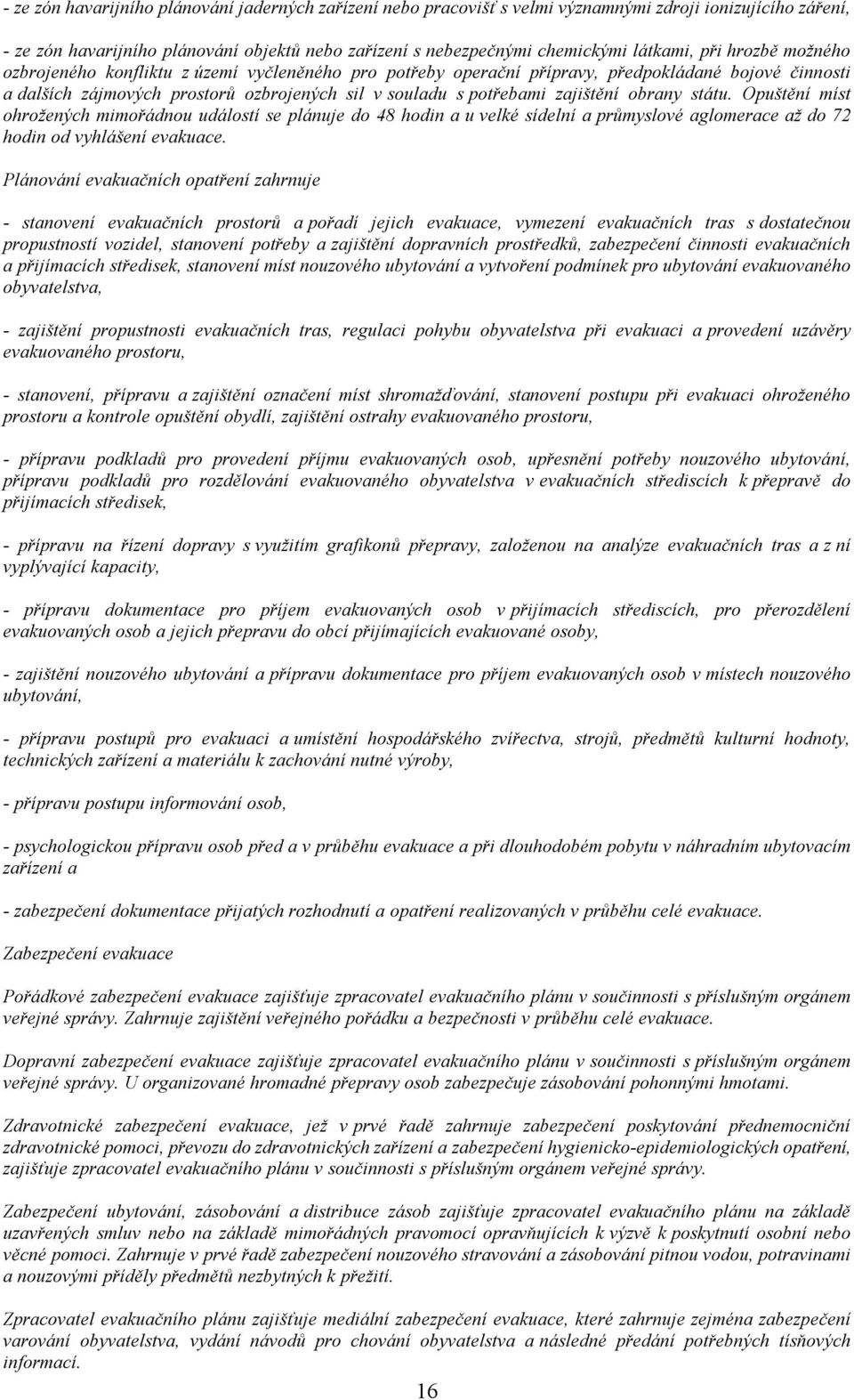 obrany státu. Opuštění míst ohrožených mimořádnou událostí se plánuje do 48 hodin a u velké sídelní a průmyslové aglomerace až do 72 hodin od vyhlášení evakuace.