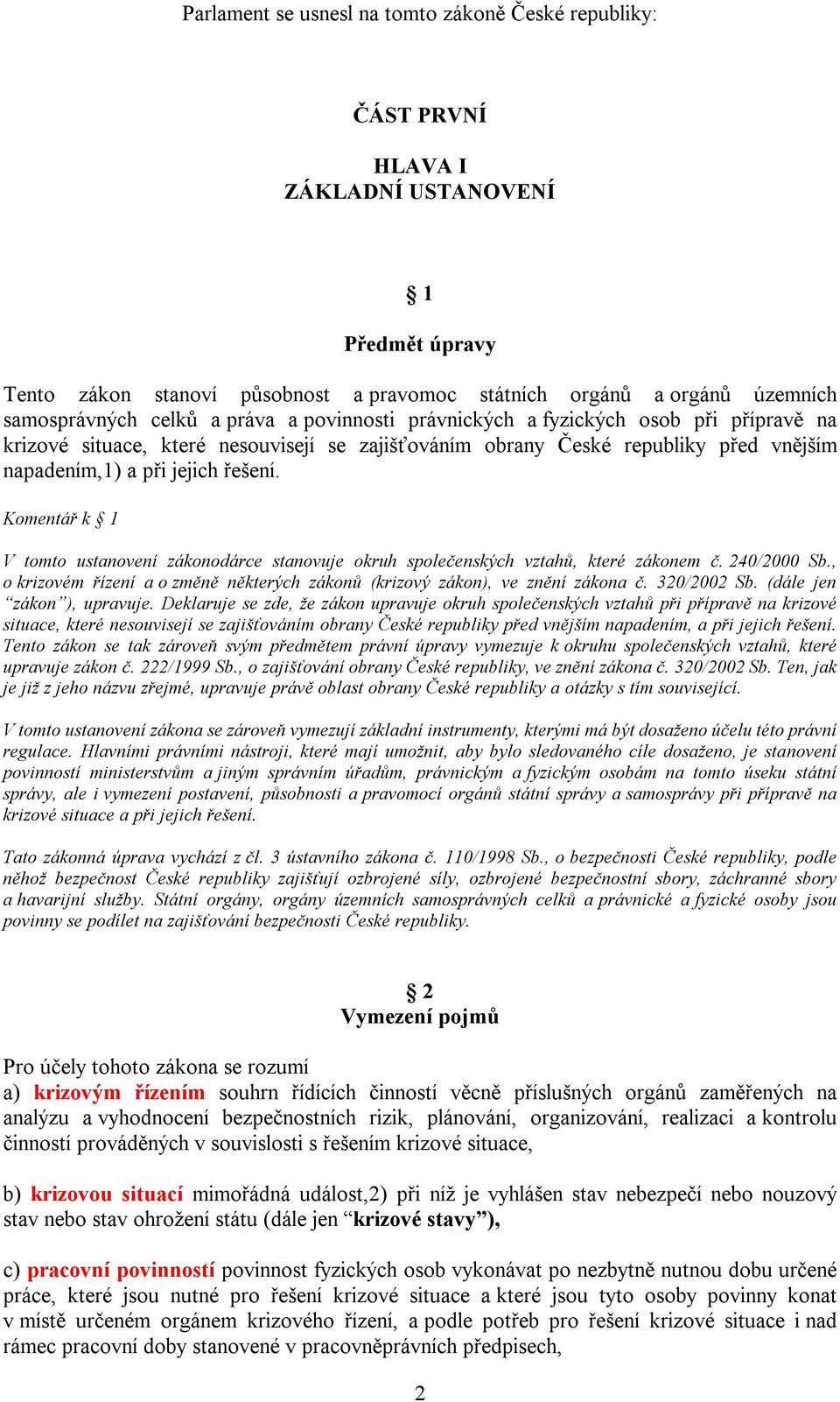 Komentář k 1 V tomto ustanovení zákonodárce stanovuje okruh společenských vztahů, které zákonem č. 240/2000 Sb., o krizovém řízení a o změně některých zákonů (krizový zákon), ve znění zákona č.