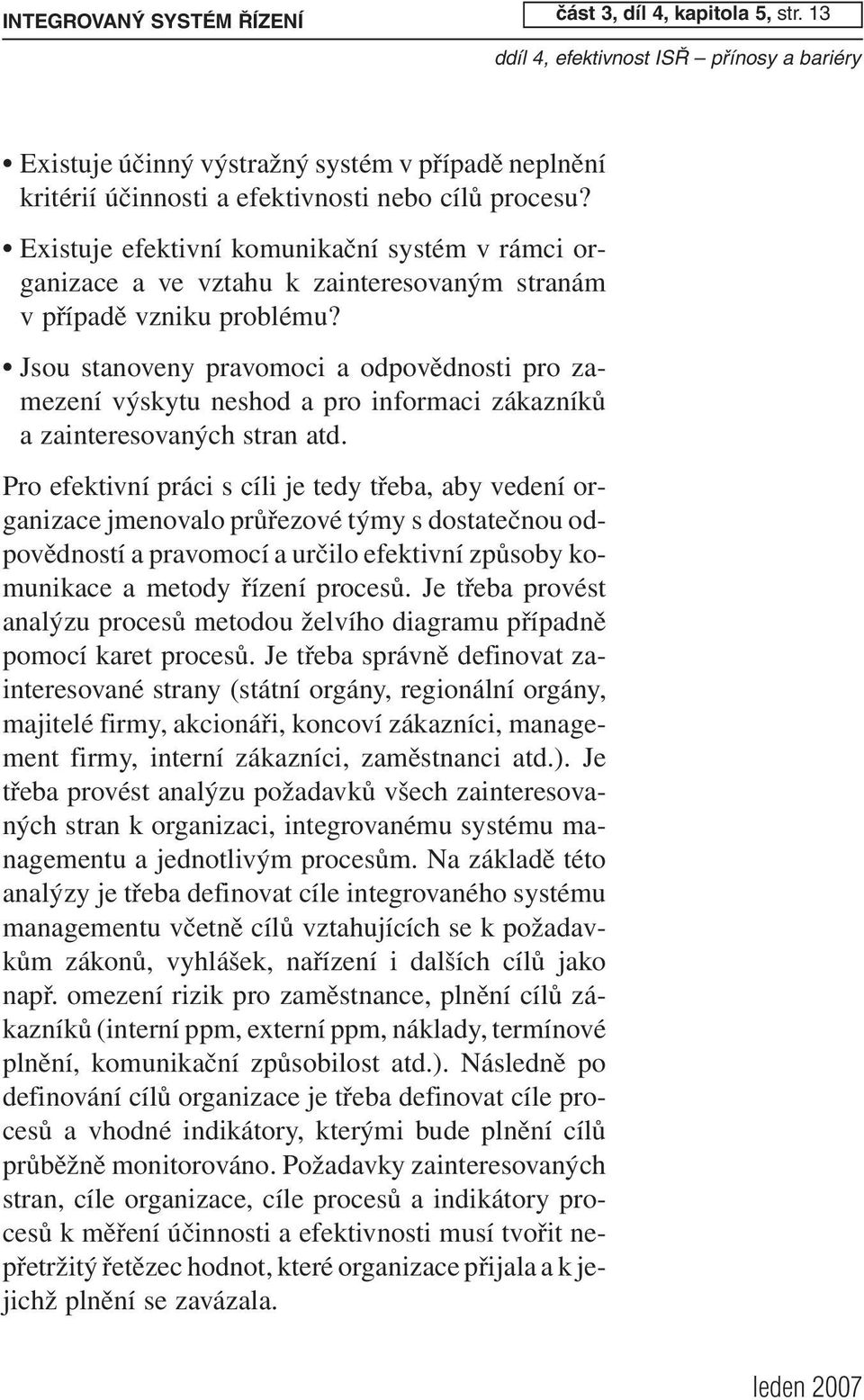 Existuje efektivní komunikační systém v rámci organizace a ve vztahu k zainteresovaným stranám v případě vzniku problému?