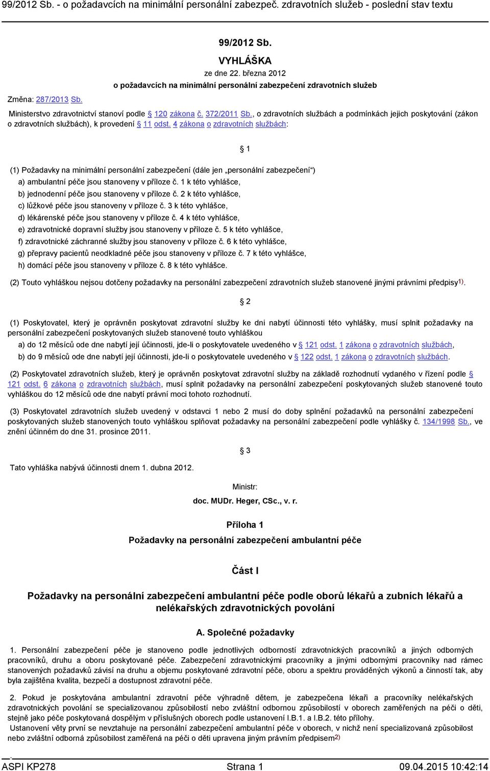 4 zákona o zdravotních službách: 1 (1) Požadavky na minimální personální zabezpečení (dále jen personální zabezpečení ) a) ambulantní péče jsou stanoveny v příloze č.