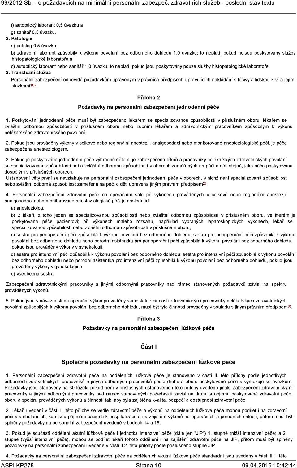 autoptický laborant nebo sanitář 1,0 úvazku; to neplatí, pokud jsou poskytovány pouze služby histopatologické laboratoře. 3.