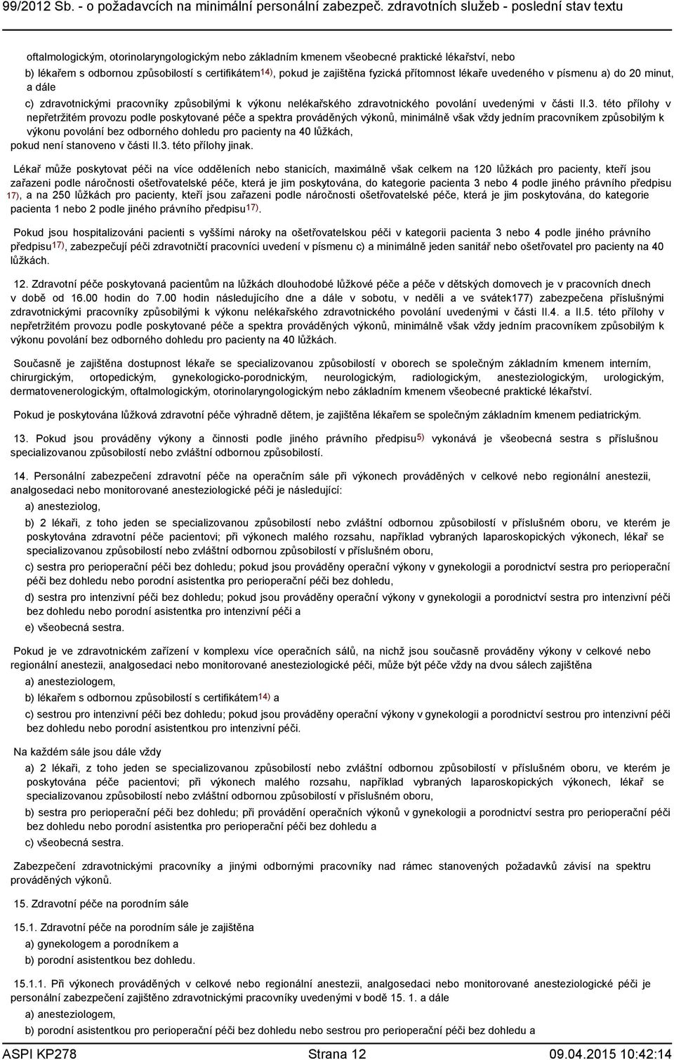 této přílohy v nepřetržitém provozu podle poskytované péče a spektra prováděných výkonů, minimálně však vždy jedním pracovníkem způsobilým k výkonu povolání bez odborného dohledu pro pacienty na 40