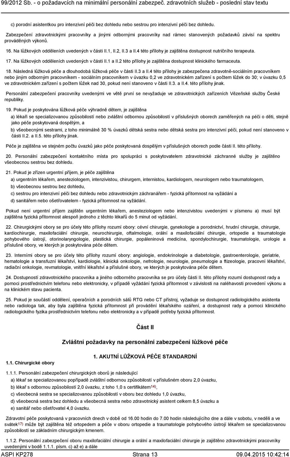 3 a II.4 této přílohy je zajištěna dostupnost nutričního terapeuta. 17. Na lůžkových odděleních uvedených v části II.1 a II.2 této přílohy je zajištěna dostupnost klinického farmaceuta. 18.