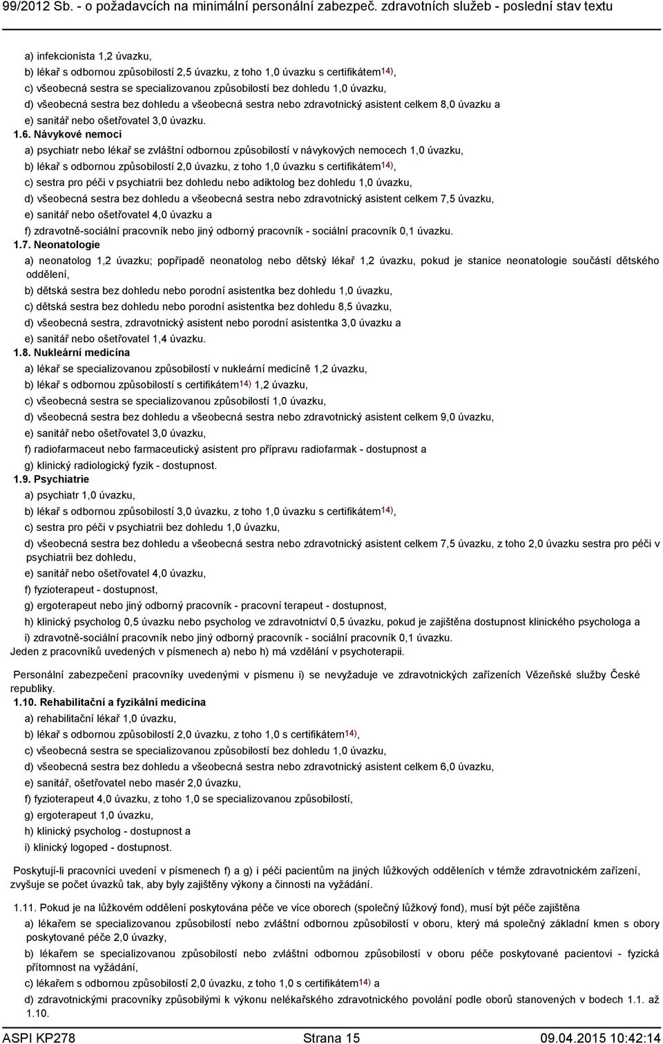 Návykové nemoci a) psychiatr nebo lékař se zvláštní odbornou způsobilostí v návykových nemocech 1,0 úvazku, b) lékař s odbornou způsobilostí 2,0 úvazku, z toho 1,0 úvazku s certifikátem14), c) sestra