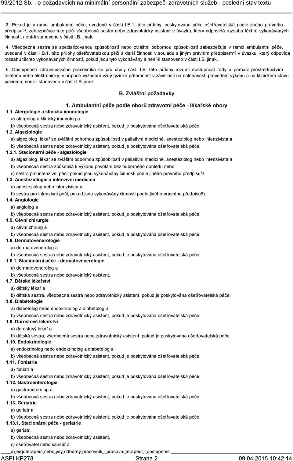 činností, není-li stanoveno v části I.B. jinak. 4. Všeobecná sestra se specializovanou způsobilostí nebo zvláštní odbornou způsobilostí zabezpečuje v rámci ambulantní péče, uvedené v části I.B.1.