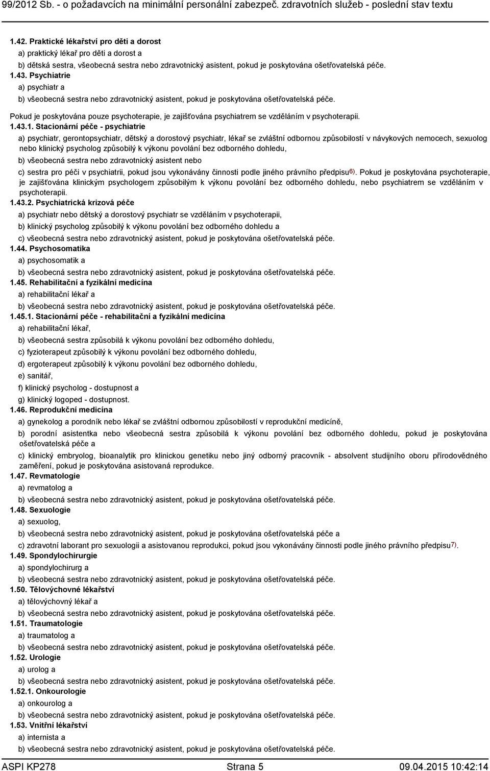 43.1. Stacionární péče - psychiatrie a) psychiatr, gerontopsychiatr, dětský a dorostový psychiatr, lékař se zvláštní odbornou způsobilostí v návykových nemocech, sexuolog nebo klinický psycholog