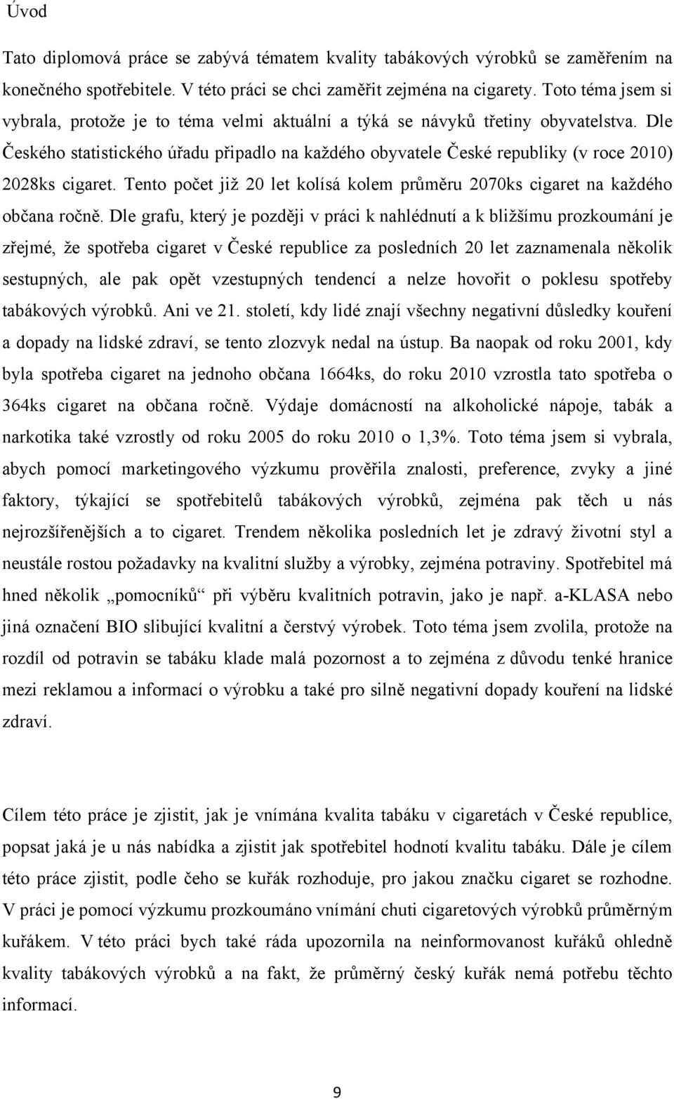 Dle Českého statistického úřadu připadlo na kaţdého obyvatele České republiky (v roce 2010) 2028ks cigaret. Tento počet jiţ 20 let kolísá kolem průměru 2070ks cigaret na kaţdého občana ročně.