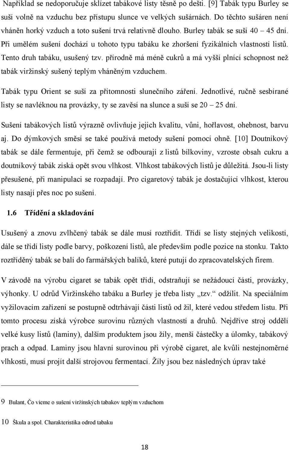 Tento druh tabáku, usušený tzv. přírodně má méně cukrů a má vyšší plnící schopnost neţ tabák virţinský sušený teplým vháněným vzduchem. Tabák typu Orient se suší za přítomnosti slunečního záření.