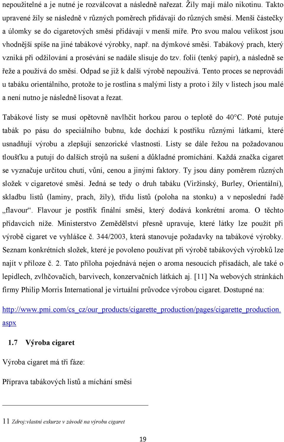 Tabákový prach, který vzniká při odţilování a prosévání se nadále slisuje do tzv. folií (tenký papír), a následně se řeţe a pouţívá do směsí. Odpad se jiţ k další výrobě nepouţívá.