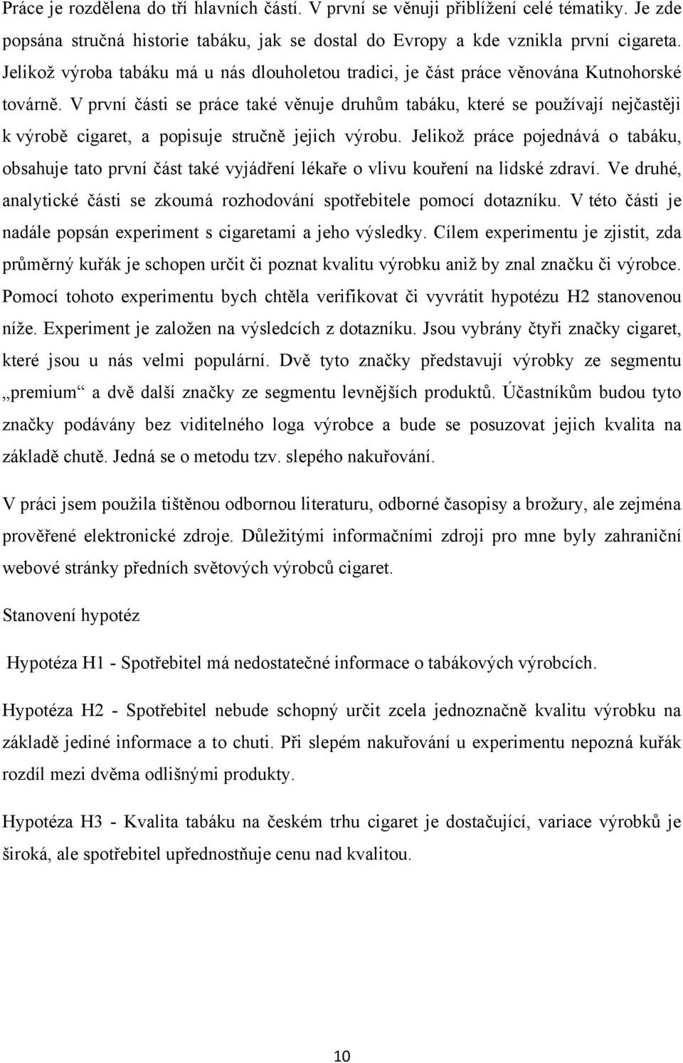 V první části se práce také věnuje druhům tabáku, které se pouţívají nejčastěji k výrobě cigaret, a popisuje stručně jejich výrobu.