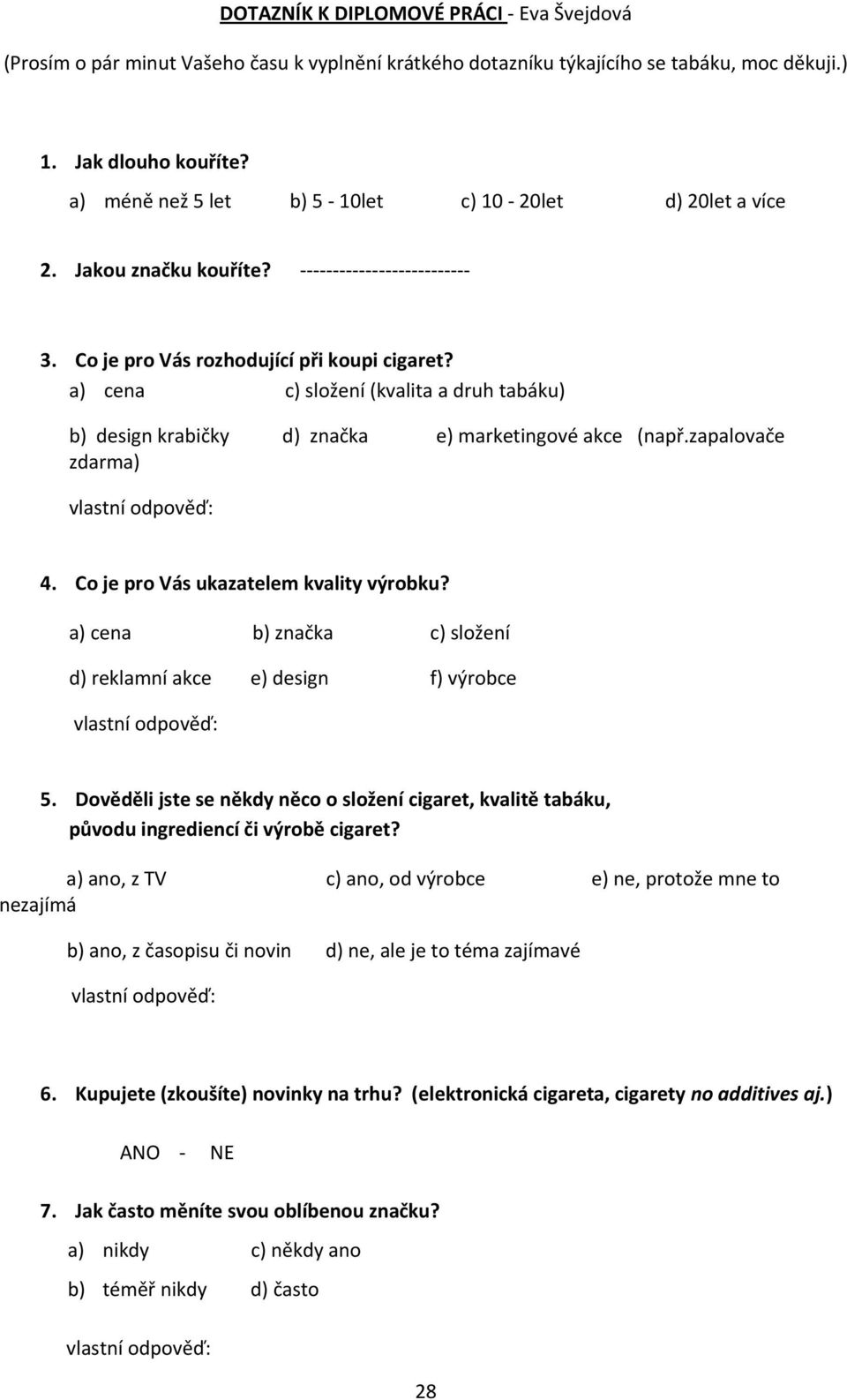 a) cena c) složení (kvalita a druh tabáku) b) design krabičky d) značka e) marketingové akce (např.zapalovače zdarma) vlastní odpověď: 4. Co je pro Vás ukazatelem kvality výrobku?