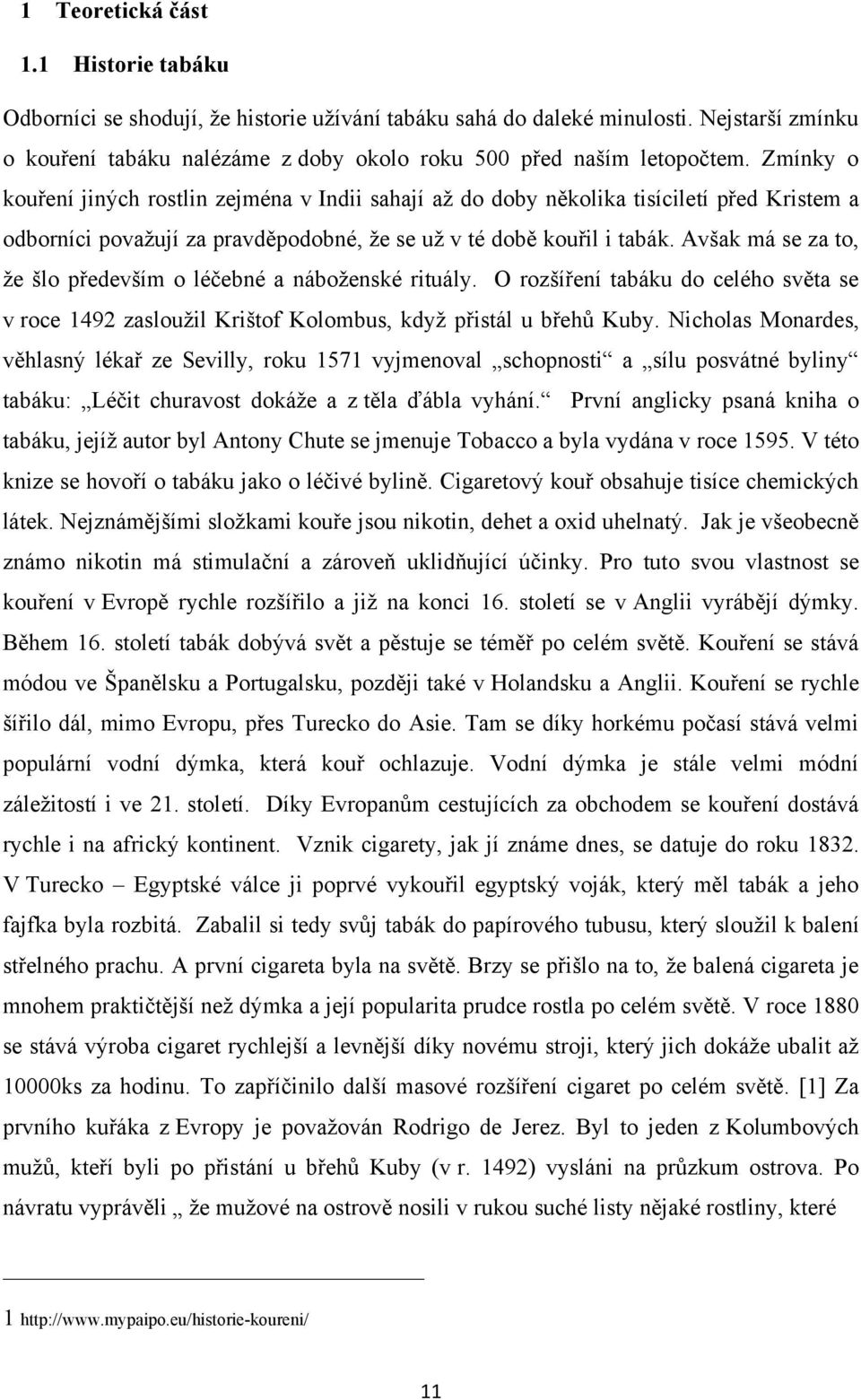 Avšak má se za to, ţe šlo především o léčebné a náboţenské rituály. O rozšíření tabáku do celého světa se v roce 1492 zaslouţil Krištof Kolombus, kdyţ přistál u břehů Kuby.