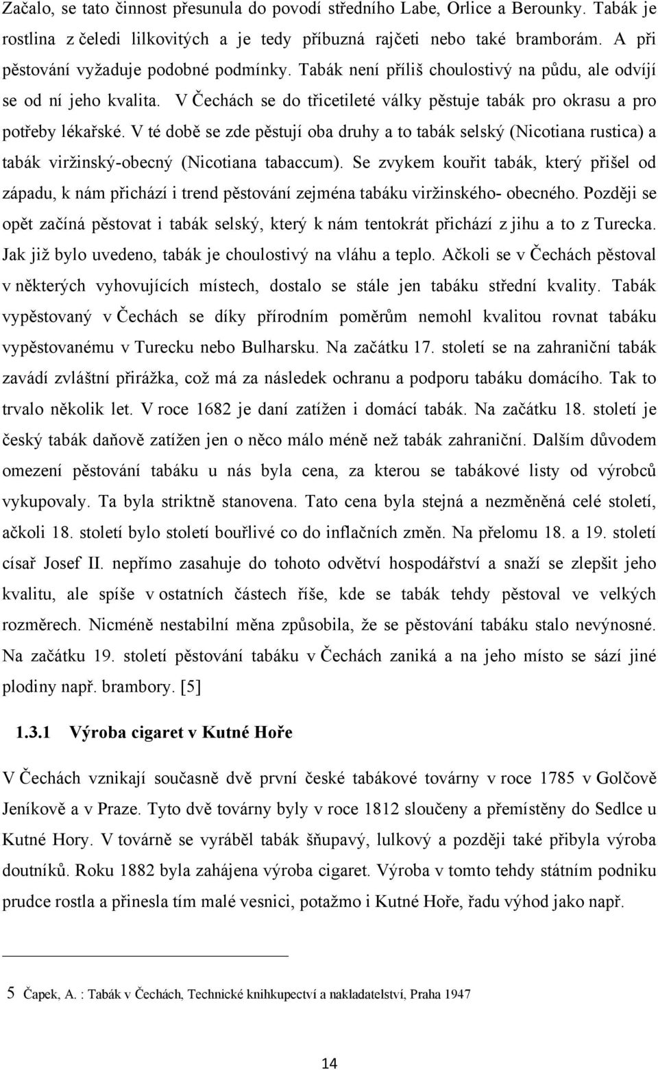 V té době se zde pěstují oba druhy a to tabák selský (Nicotiana rustica) a tabák virţinský-obecný (Nicotiana tabaccum).