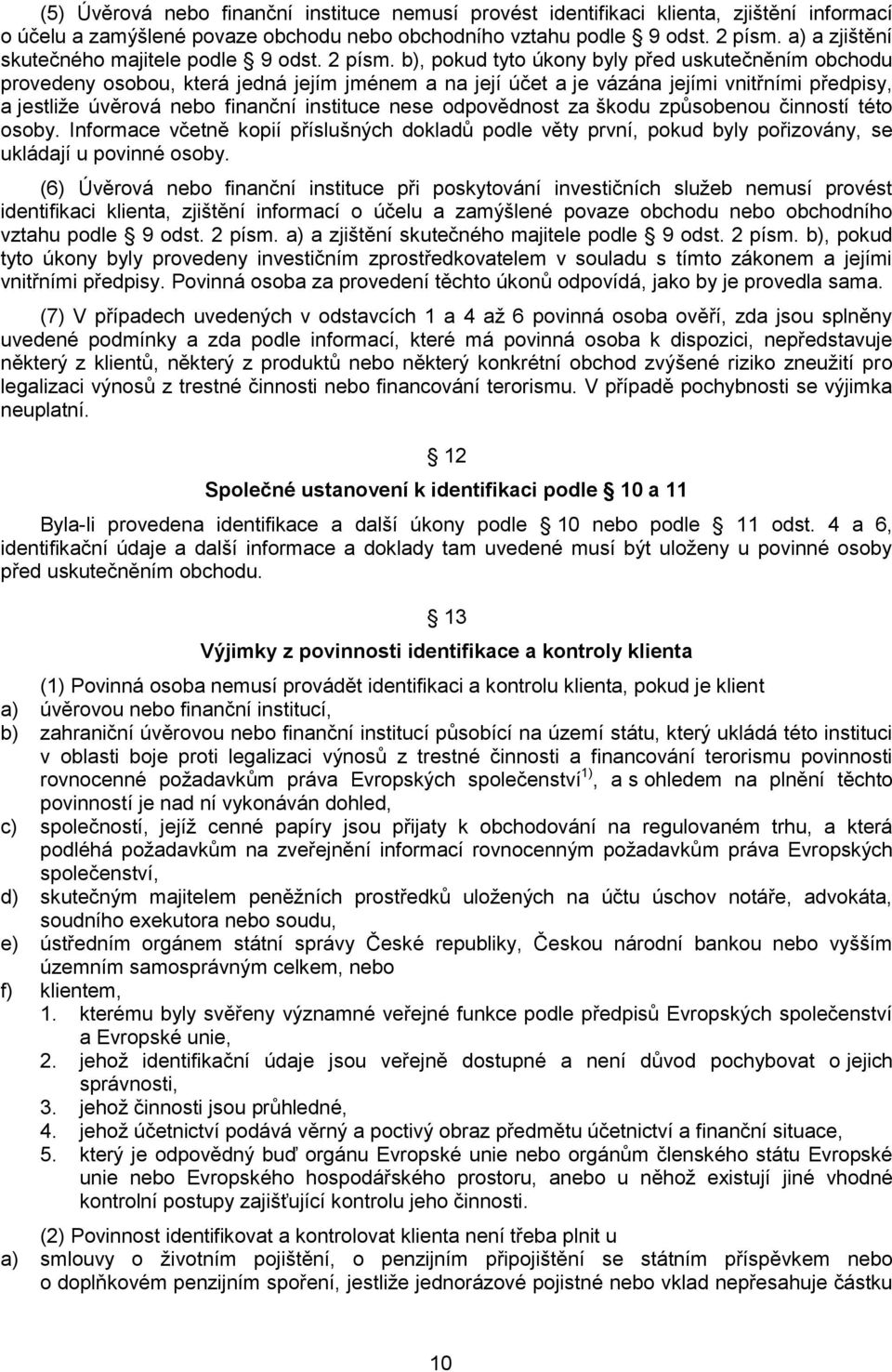 b), pokud tyto úkony byly před uskutečněním obchodu provedeny osobou, která jedná jejím jménem a na její účet a je vázána jejími vnitřními předpisy, a jestliže úvěrová nebo finanční instituce nese
