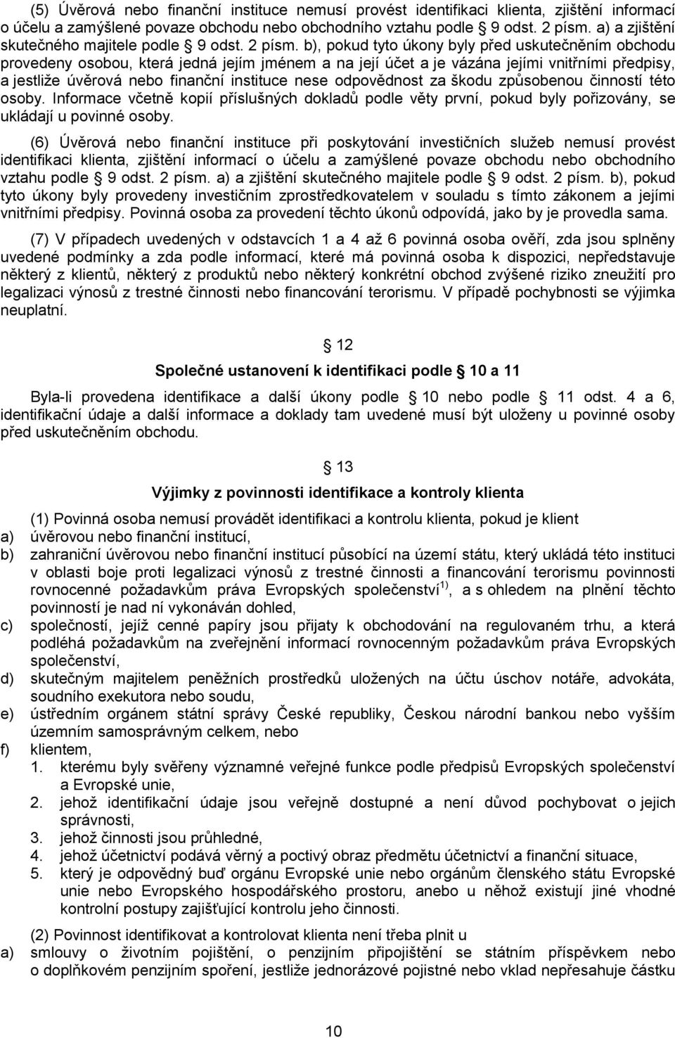 b), pokud tyto úkony byly před uskutečněním obchodu provedeny osobou, která jedná jejím jménem a na její účet a je vázána jejími vnitřními předpisy, a jestliže úvěrová nebo finanční instituce nese