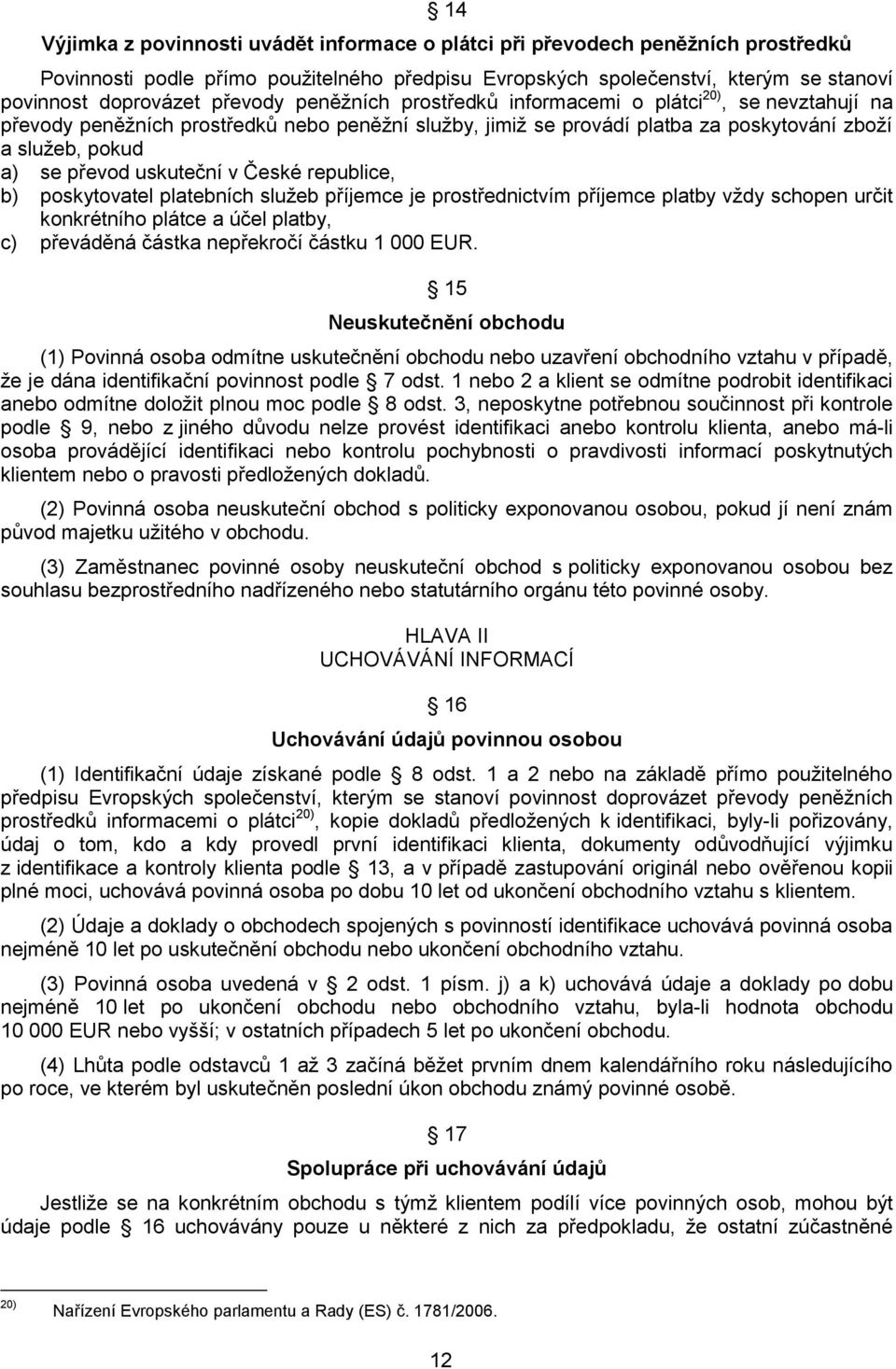 uskuteční v České republice, b) poskytovatel platebních služeb příjemce je prostřednictvím příjemce platby vždy schopen určit konkrétního plátce a účel platby, c) převáděná částka nepřekročí částku 1