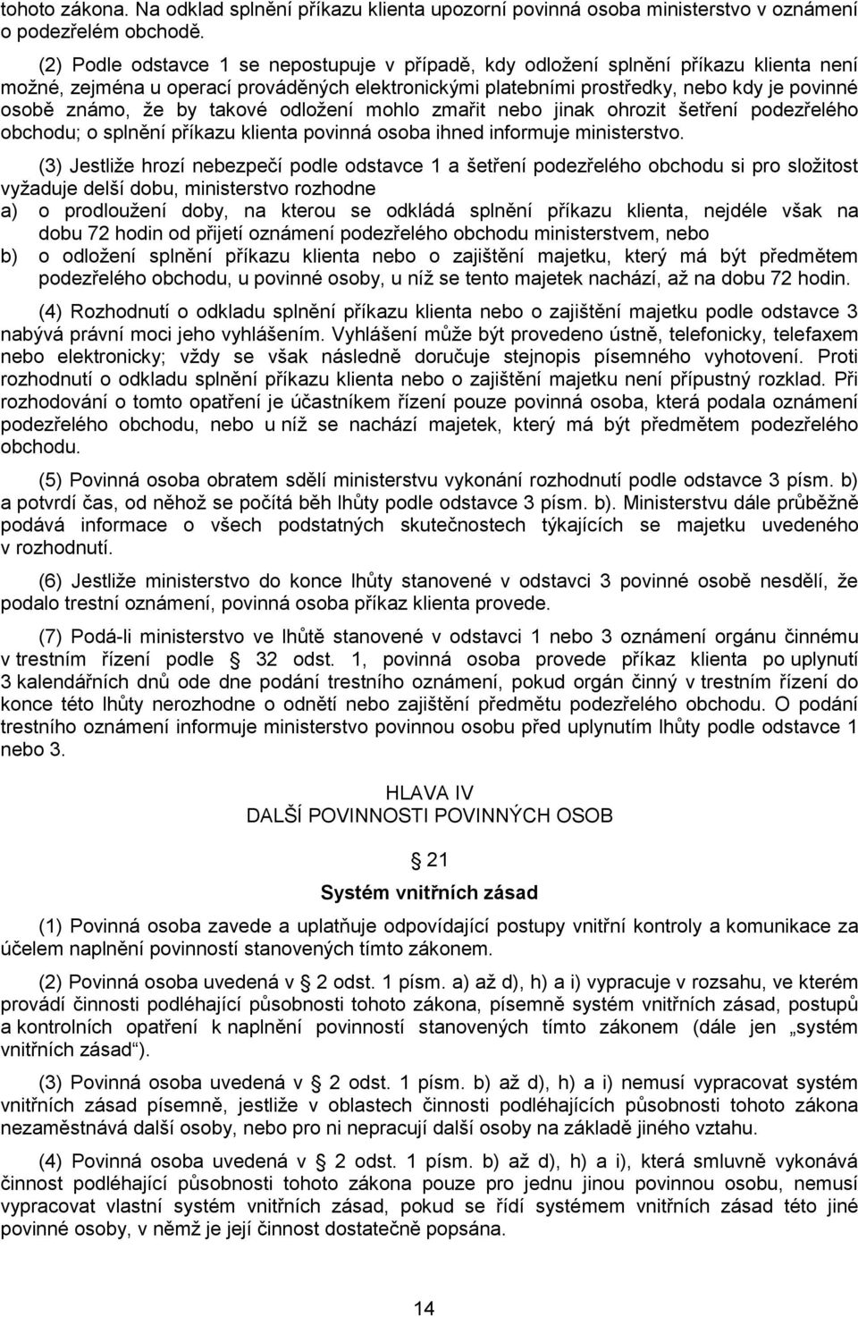 by takové odložení mohlo zmařit nebo jinak ohrozit šetření podezřelého obchodu; o splnění příkazu klienta povinná osoba ihned informuje ministerstvo.