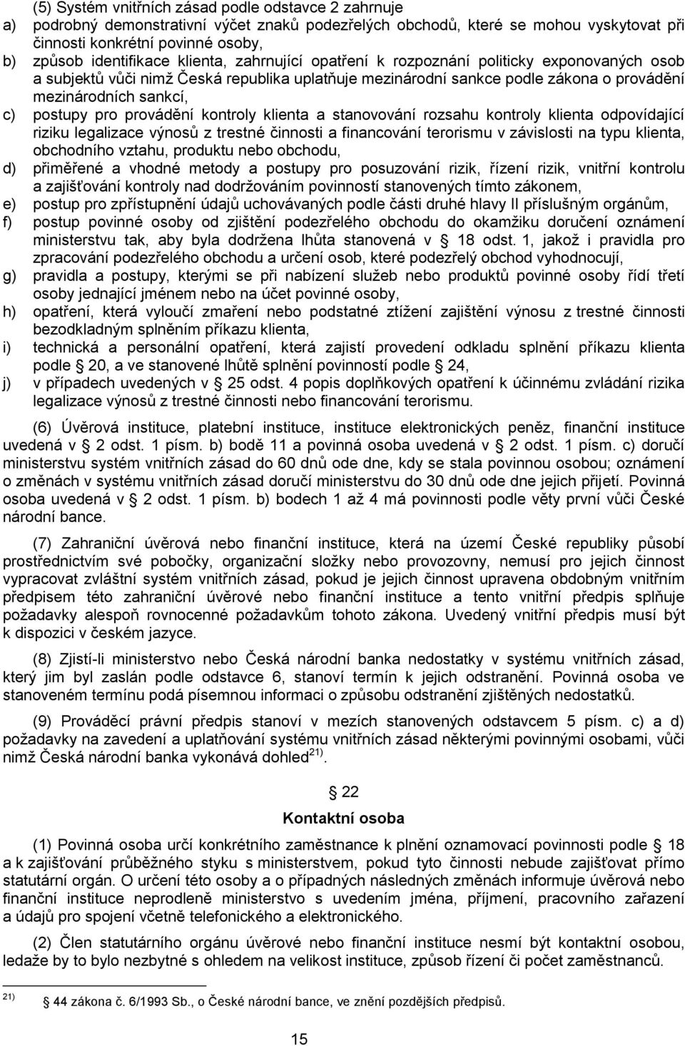 provádění kontroly klienta a stanovování rozsahu kontroly klienta odpovídající riziku legalizace výnosů z trestné činnosti a financování terorismu v závislosti na typu klienta, obchodního vztahu,