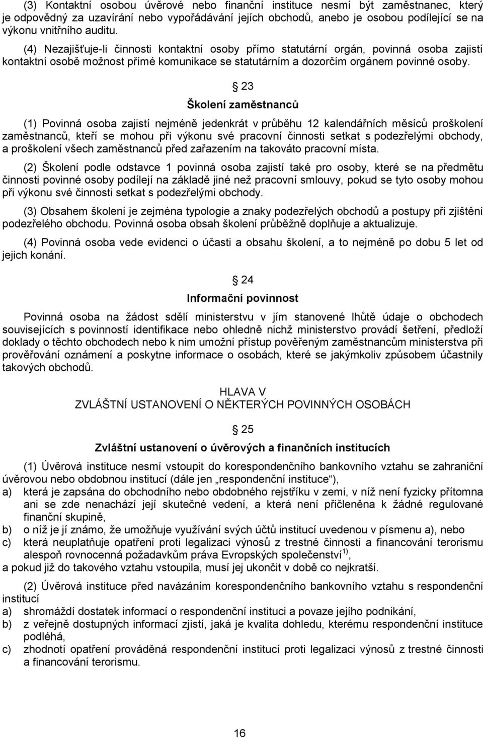 23 Školení zaměstnanců (1) Povinná osoba zajistí nejméně jedenkrát v průběhu 12 kalendářních měsíců proškolení zaměstnanců, kteří se mohou při výkonu své pracovní činnosti setkat s podezřelými