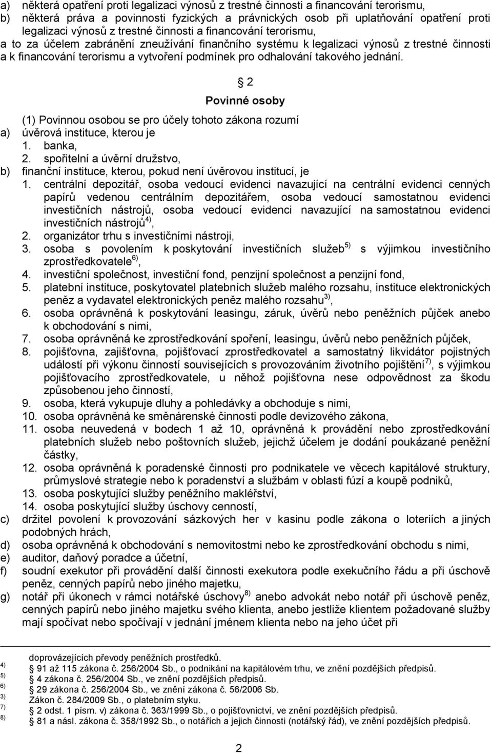 takového jednání. 2 Povinné osoby (1) Povinnou osobou se pro účely tohoto zákona rozumí a) úvěrová instituce, kterou je 1. banka, 2.