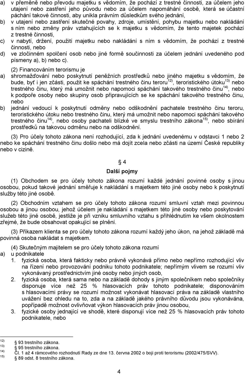 tento majetek pochází z trestné činnosti, c) v nabytí, držení, použití majetku nebo nakládání s ním s vědomím, že pochází z trestné činnosti, nebo d) ve zločinném spolčení osob nebo jiné formě