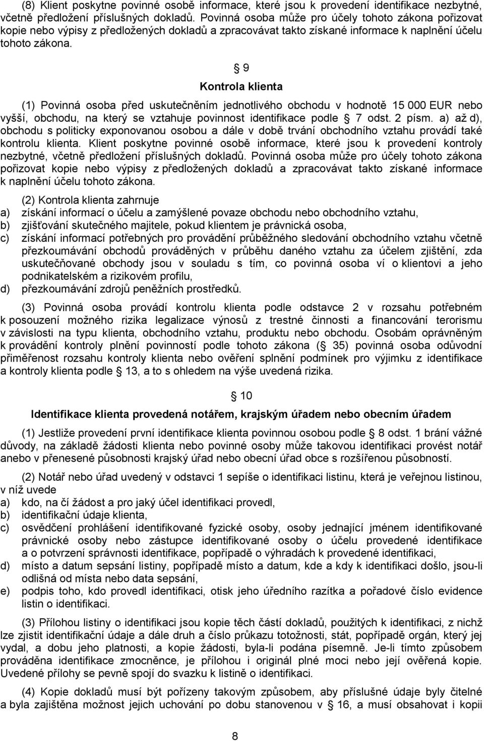 9 Kontrola klienta (1) Povinná osoba před uskutečněním jednotlivého obchodu v hodnotě 15 000 EUR nebo vyšší, obchodu, na který se vztahuje povinnost identifikace podle 7 odst. 2 písm.