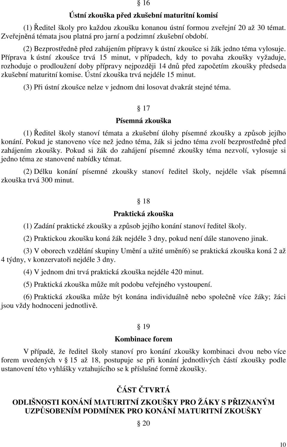 Příprava k ústní zkoušce trvá 15 minut, v případech, kdy to povaha zkoušky vyžaduje, rozhoduje o prodloužení doby přípravy nejpozději 14 dnů před započetím zkoušky předseda zkušební maturitní komise.