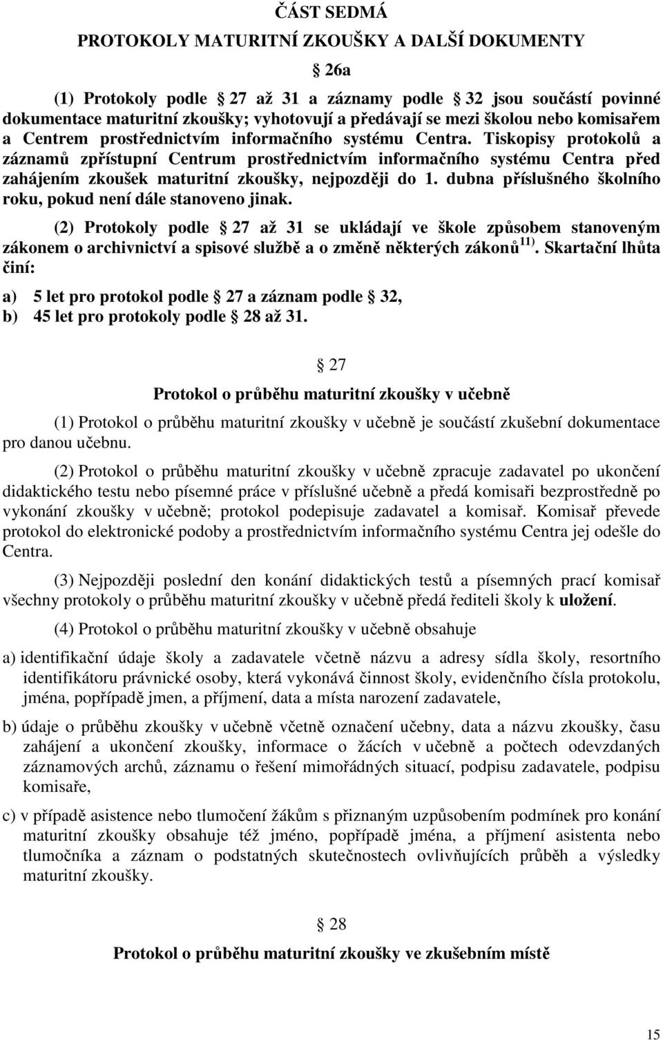 Tiskopisy protokolů a záznamů zpřístupní Centrum prostřednictvím informačního systému Centra před zahájením zkoušek maturitní zkoušky, nejpozději do 1.