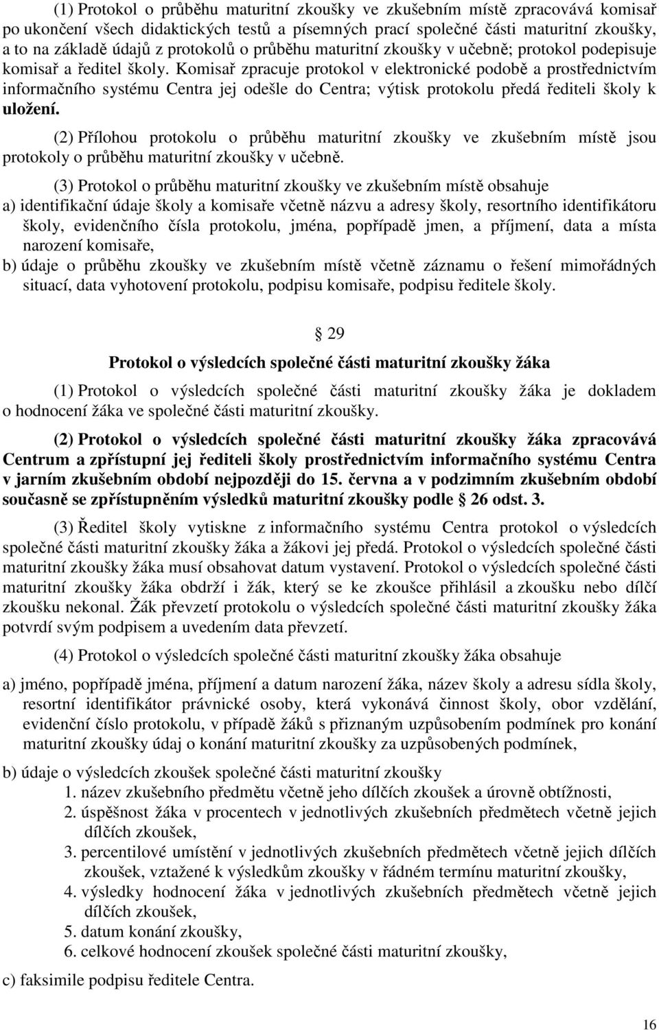 Komisař zpracuje protokol v elektronické podobě a prostřednictvím informačního systému Centra jej odešle do Centra; výtisk protokolu předá řediteli školy k uložení.