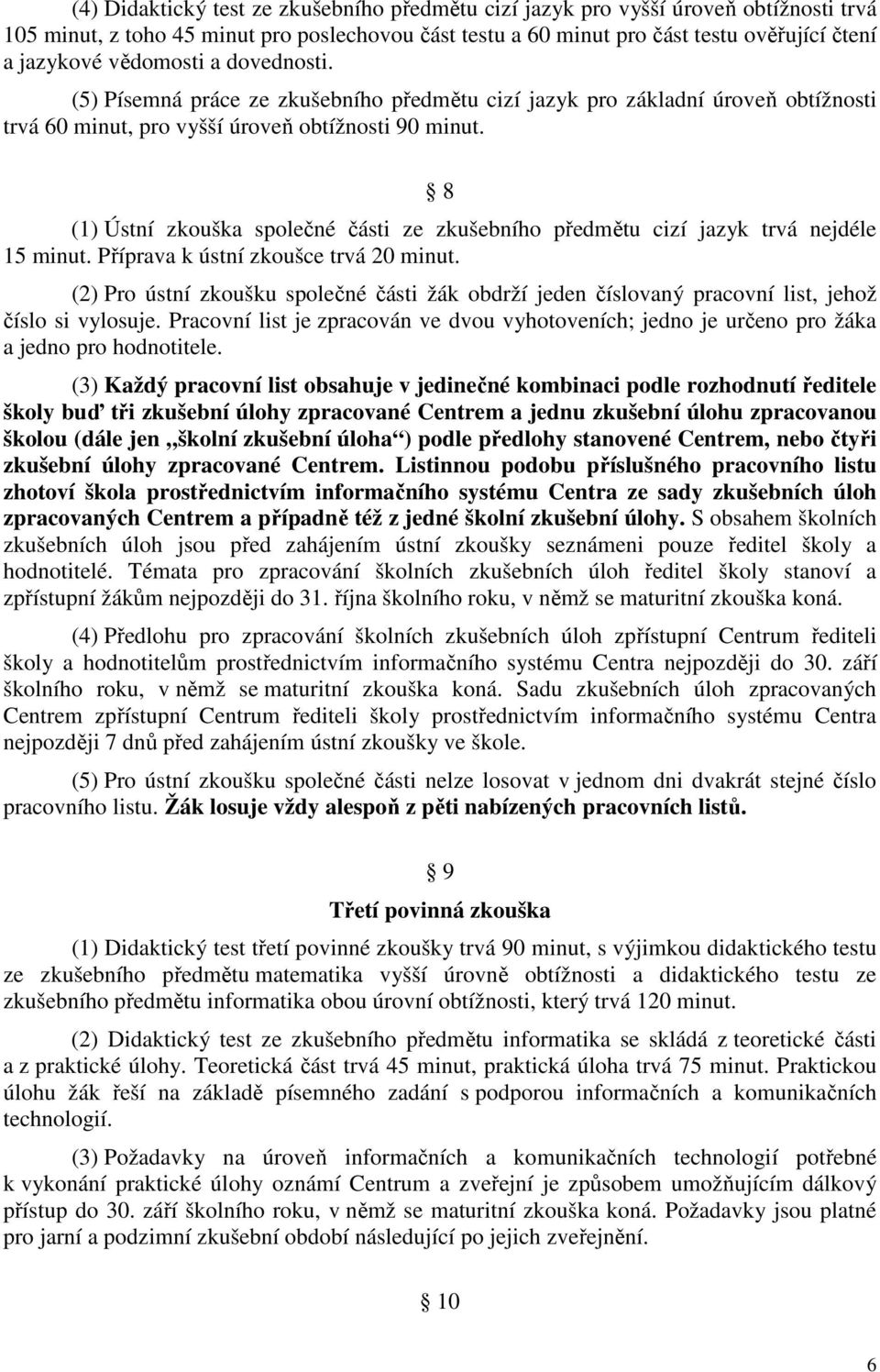 8 (1) Ústní zkouška společné části ze zkušebního předmětu cizí jazyk trvá nejdéle 15 minut. Příprava k ústní zkoušce trvá 20 minut.