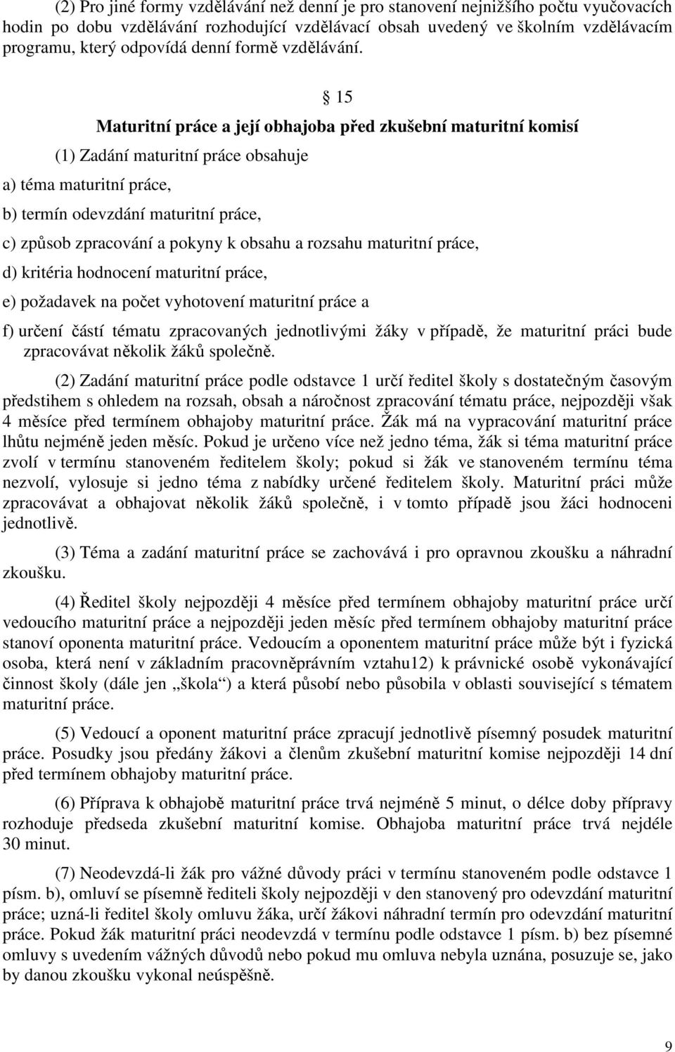 15 Maturitní práce a její obhajoba před zkušební maturitní komisí (1) Zadání maturitní práce obsahuje a) téma maturitní práce, b) termín odevzdání maturitní práce, c) způsob zpracování a pokyny k